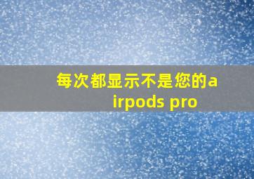 每次都显示不是您的airpods pro